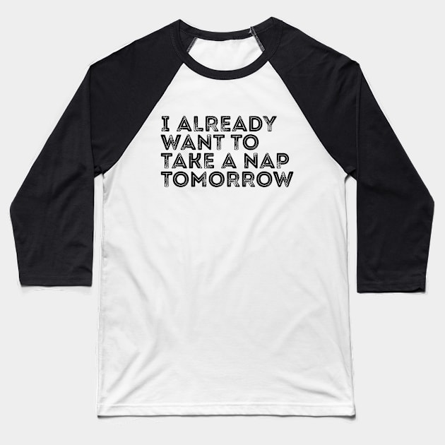 Funny I Already Want To Take A Nap Tomorrow Baseball T-Shirt by RedYolk